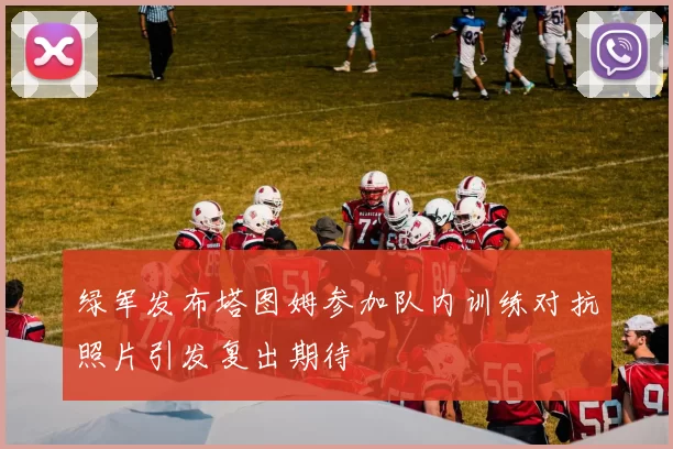 绿军发布塔图姆参加队内训练对抗照片引发复出期待
